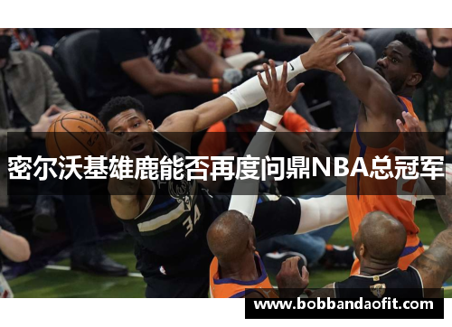 密尔沃基雄鹿能否再度问鼎NBA总冠军