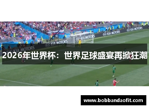 2026年世界杯：世界足球盛宴再掀狂潮