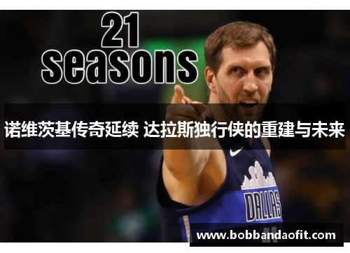 诺维茨基传奇延续 达拉斯独行侠的重建与未来