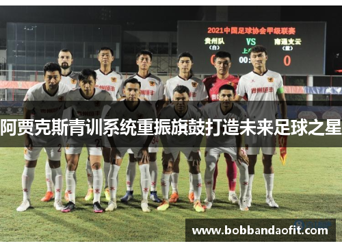 阿贾克斯青训系统重振旗鼓打造未来足球之星