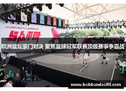欧洲篮坛豪门对决 聚焦篮球冠军联赛顶级赛事争霸战
