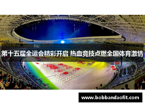 第十五届全运会精彩开启 热血竞技点燃全国体育激情
