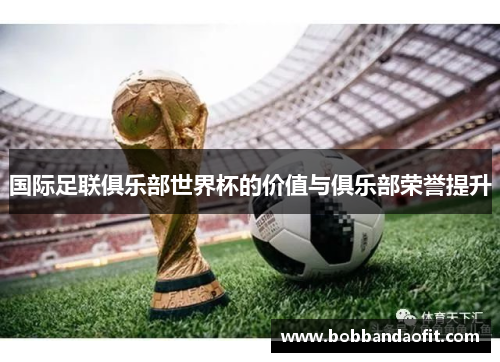 国际足联俱乐部世界杯的价值与俱乐部荣誉提升