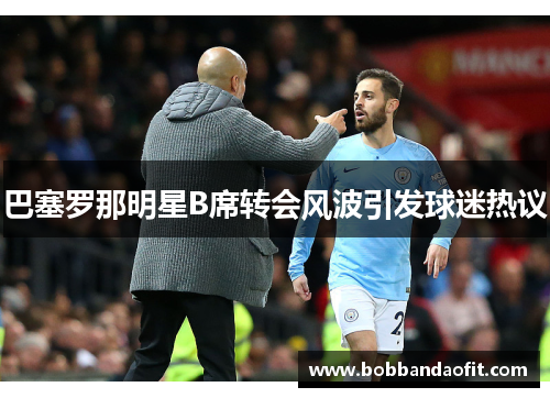 巴塞罗那明星B席转会风波引发球迷热议
