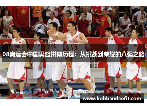08奥运会中国男篮拼搏历程：从挑战到荣耀的八强之路